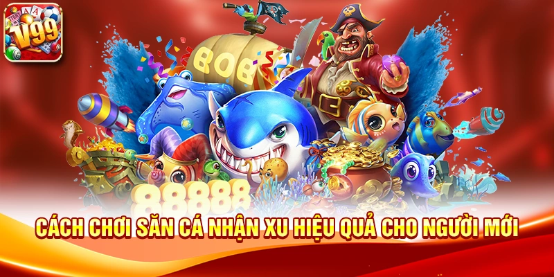 Cách chơi Săn Cá Nhận Xu hiệu quả cho người mới
