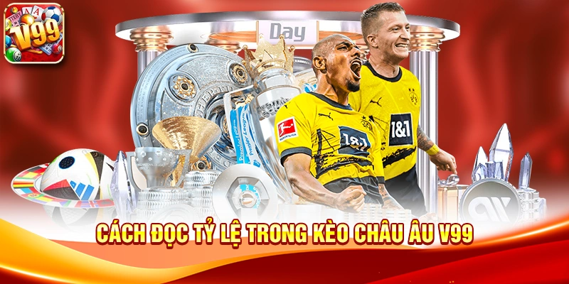 Tìm hiểu cách đọc tỷ lệ hiệu quả với Kèo Châu Âu V99 2 Cách đọc tỷ lệ trong Kèo Châu Âu V99