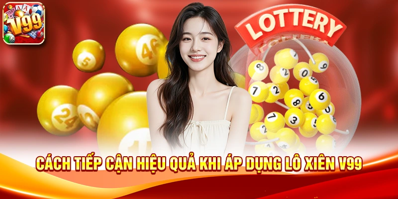 Cách tiếp cận hiệu quả khi áp dụng Lô Xiên V99