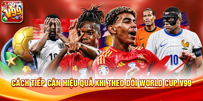Cách tiếp cận hiệu quả khi theo dõi World Cup V99