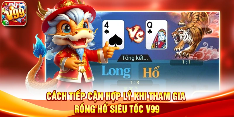 Cách tiếp cận hợp lý khi tham gia Rồng Hổ Siêu Tốc V99