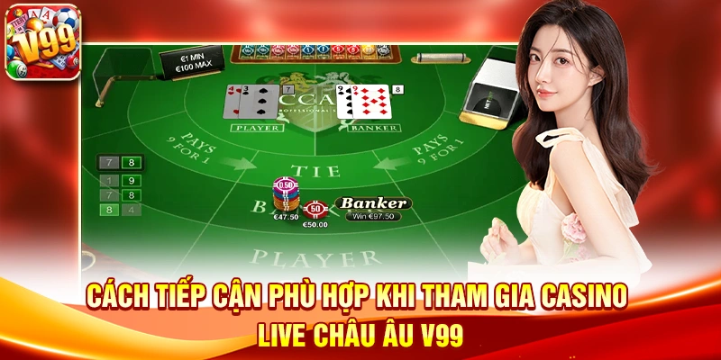 Cách tiếp cận phù hợp khi tham gia Casino live châu Âu V99