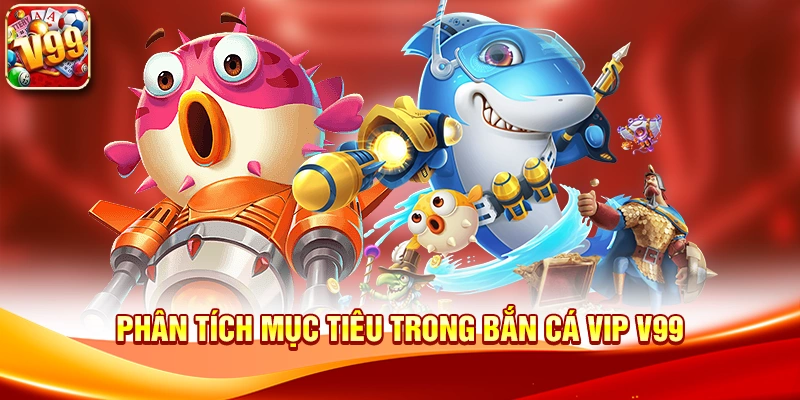 Phân tích mục tiêu trong Bắn Cá Vip V99
