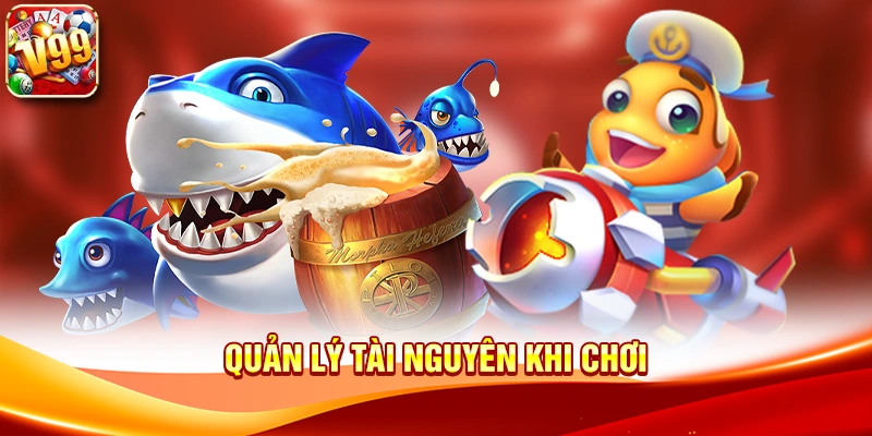 Cơ hội bùng nổ phần thưởng với Bắn cá jackpot V99 3 Quản lý tài nguyên khi chơi