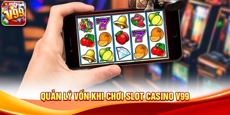 Quản lý vốn khi chơi Slot game Casino V99