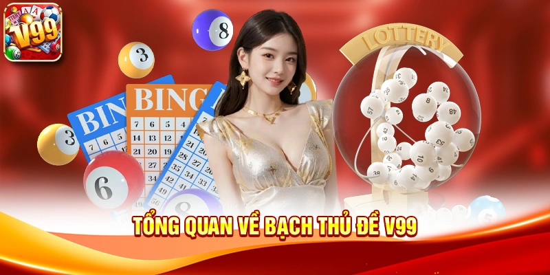 Tìm hiểu cách tiếp cận hiệu quả với Bạch Thủ Đề V99 1 Tổng quan về Bạch Thủ Đề V99