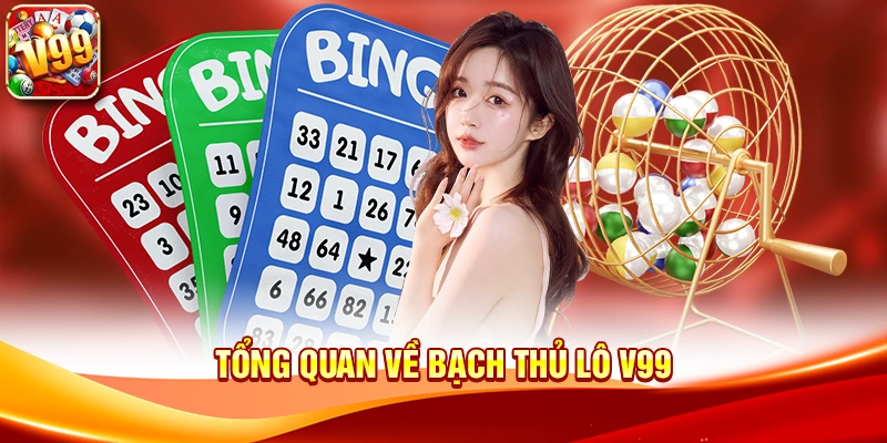 Tổng quan về Bạch Thủ Lô V99
