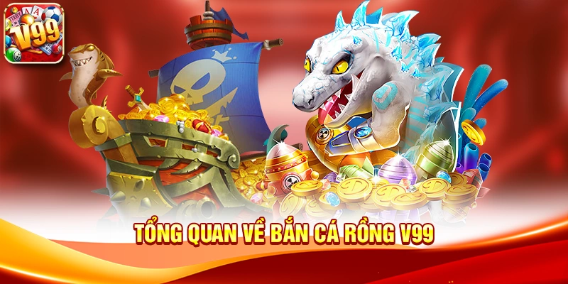 Khám phá sức hút đỉnh cao của Bắn cá rồng V99 1 Tổng quan về Bắn cá rồng V99
