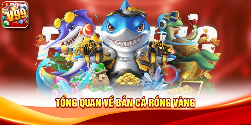 Tổng quan về Bắn Cá Rồng Vàng