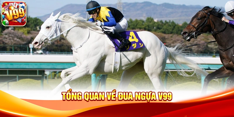 Tổng quan về Đua Ngựa V99