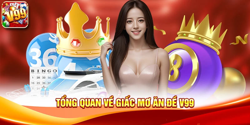 Tổng quan về Giấc Mơ Ăn Đề V99