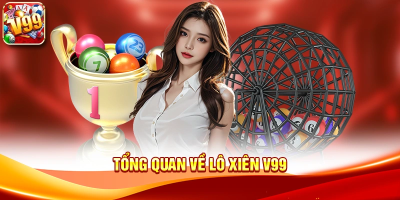 Tổng quan về Lô Xiên V99