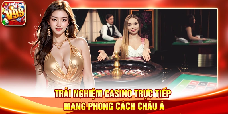 Trải nghiệm casino trực tiếp mang phong cách châu Á