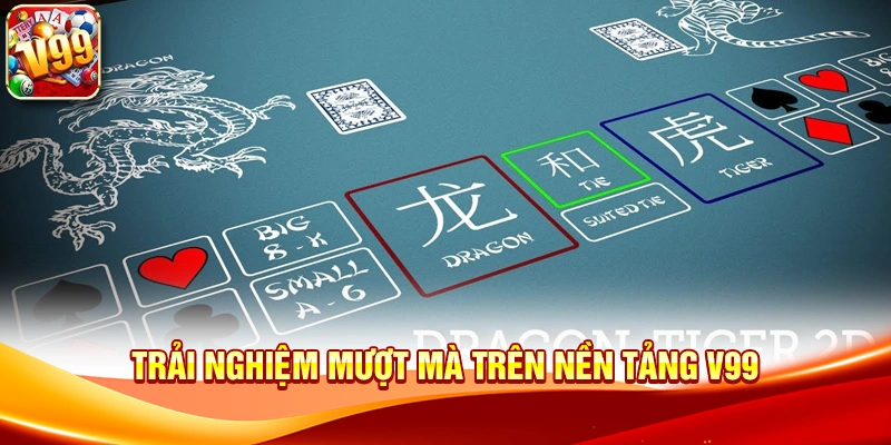 Đối đầu tốc độ cao cùng Dragon Tiger V99 3 Trải nghiệm mượt mà trên nền tảng V99