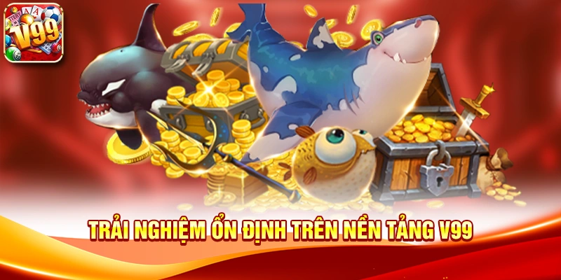 Trải nghiệm săn thưởng hấp dẫn với Bắn cá đổi thưởng V99 3 Trải nghiệm ổn định trên nền tảng V99