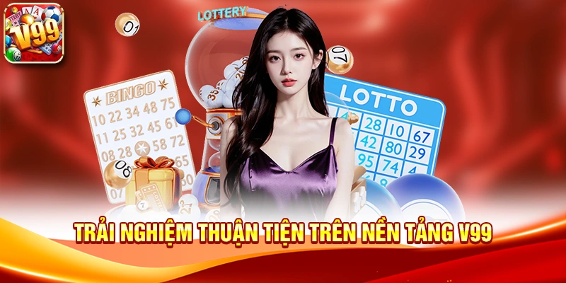 Trải nghiệm thuận tiện trên nền tảng V99