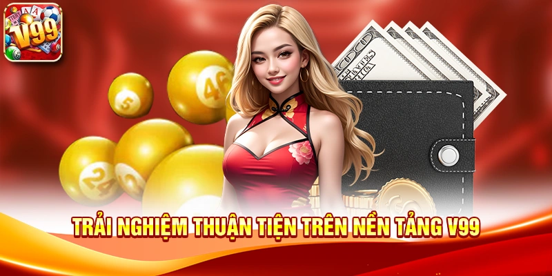 Trải nghiệm thuận tiện trên nền tảng V99