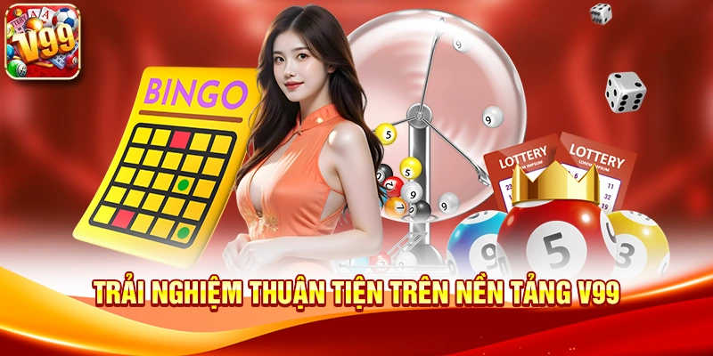Trải nghiệm thuận tiện trên nền tảng V99