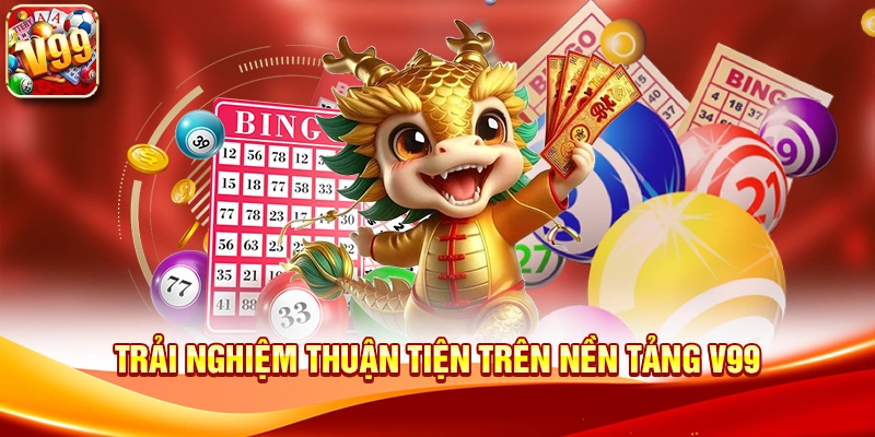 Trải nghiệm thuận tiện trên nền tảng V99