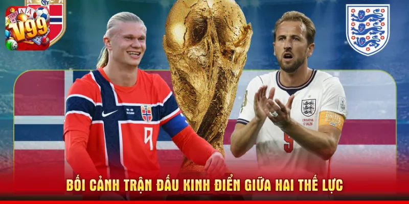 Bối cảnh trận đấu kinh điển giữa hai thế lực