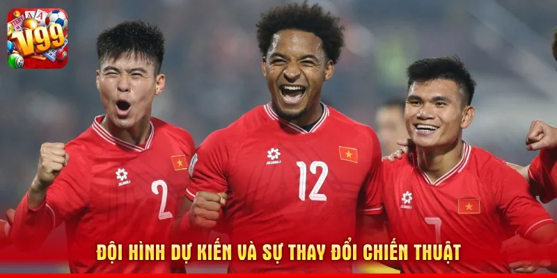 Đội hình dự kiến và sự thay đổi chiến thuật