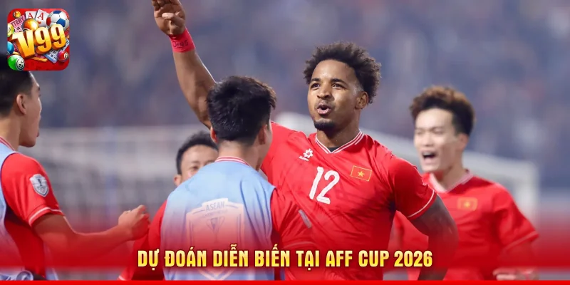 AFF Cup 2026 - Màn Chạy Đà Hoàn Hảo Của Tuyển Việt Nam 3 Dự đoán diễn biến tại AFF Cup 2026