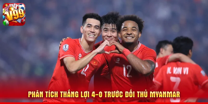 Phân tích thắng lợi 4-0 trước đối thủ Myanmar