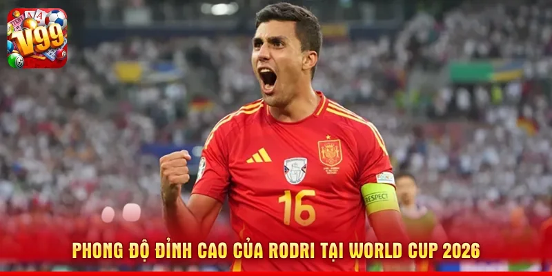Phong độ đỉnh cao của Rodri tại World Cup 2026