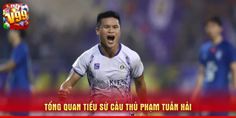 Tổng quan tiểu sử cầu thủ Phạm Tuấn Hải